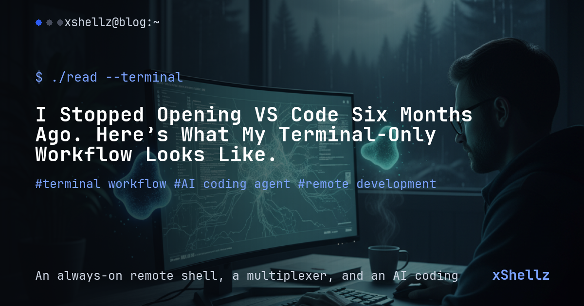 I Stopped Opening VS Code Six Months Ago. Here’s What My Terminal-Only Workflow Looks Like.
