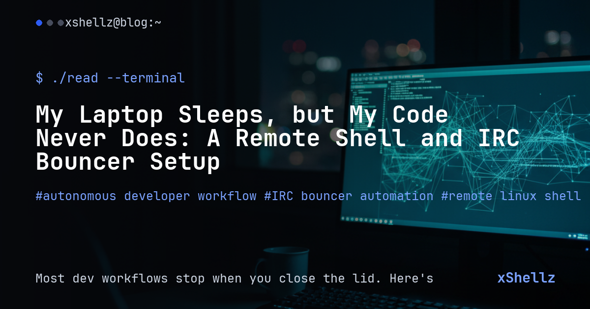 My Laptop Sleeps, but My Code Never Does: A Remote Shell and IRC Bouncer Setup